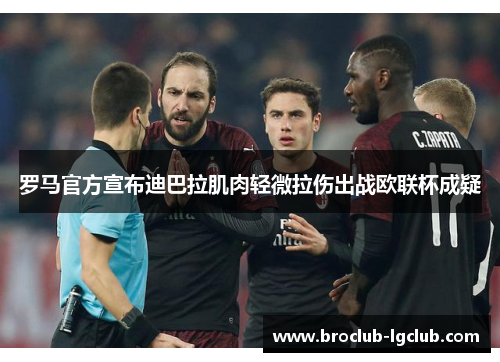 罗马官方宣布迪巴拉肌肉轻微拉伤出战欧联杯成疑