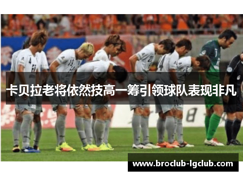卡贝拉老将依然技高一筹引领球队表现非凡
