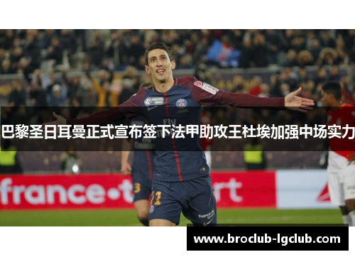 巴黎圣日耳曼正式宣布签下法甲助攻王杜埃加强中场实力