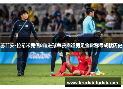 苏菲安·拉希米凭借8粒进球荣获奥运男足金靴称号成就历史