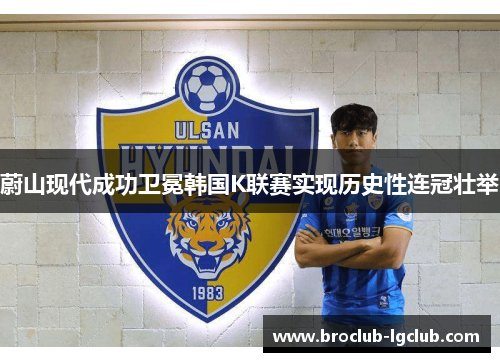 蔚山现代成功卫冕韩国K联赛实现历史性连冠壮举